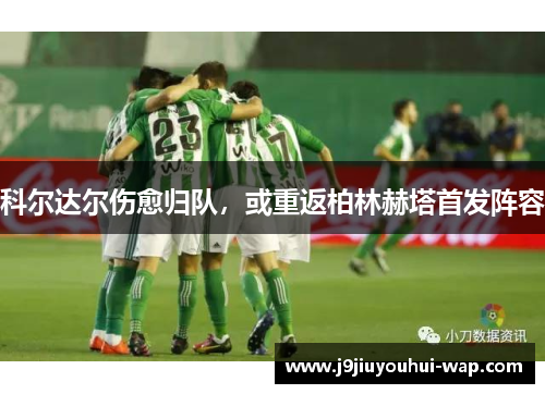 科尔达尔伤愈归队，或重返柏林赫塔首发阵容