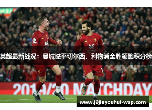 英超最新战况：曼城憾平切尔西，利物浦全胜领跑积分榜