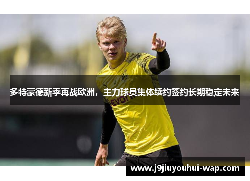 多特蒙德新季再战欧洲，主力球员集体续约签约长期稳定未来