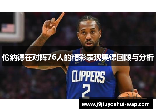 伦纳德在对阵76人的精彩表现集锦回顾与分析
