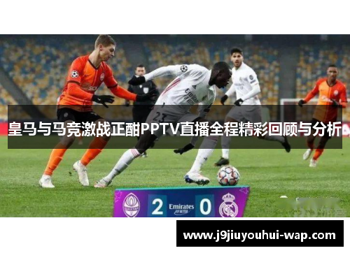 皇马与马竞激战正酣PPTV直播全程精彩回顾与分析